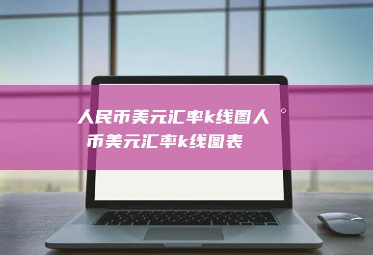 人民币美元汇率k线图人民币美元汇率k线图表