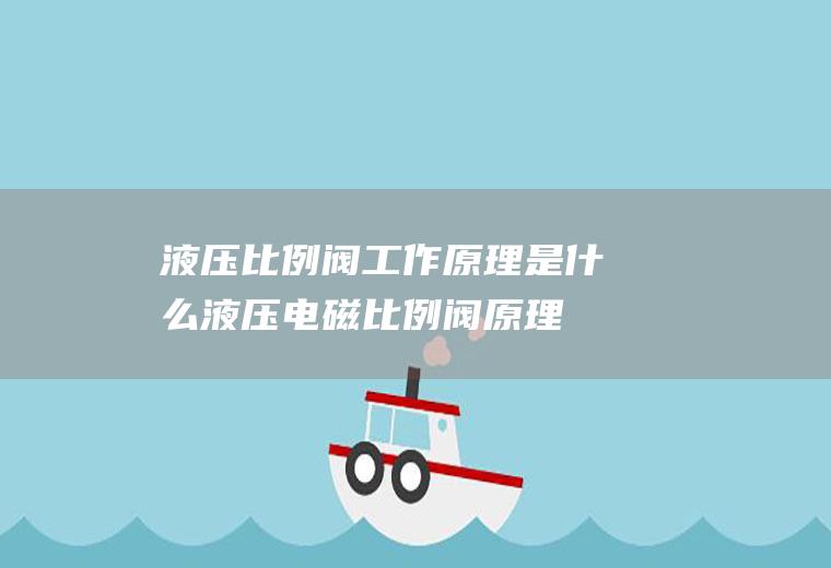 液压比例阀工作原理是什么(液压电磁比例阀原理图)