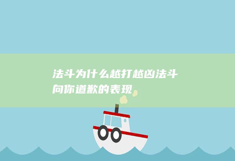 法斗为什么越打越凶(法斗向你道歉的表现)