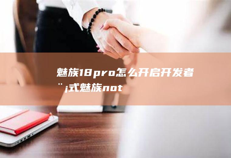 魅族18pro怎么开启开发者模式,魅族note6开发者选项在哪里？