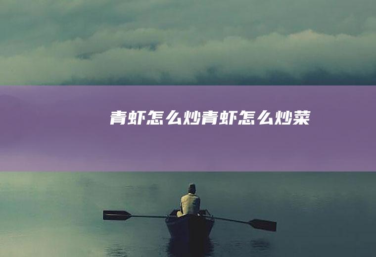 青虾怎么炒,青虾怎么炒菜