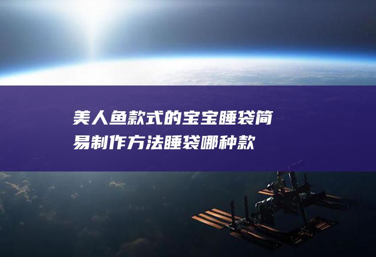 美人鱼款式的宝宝睡袋简易制作方法(睡袋哪种款式好用)