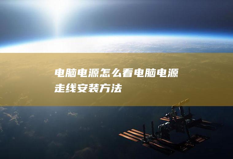 电脑电源怎么看(电脑电源走线安装方法)