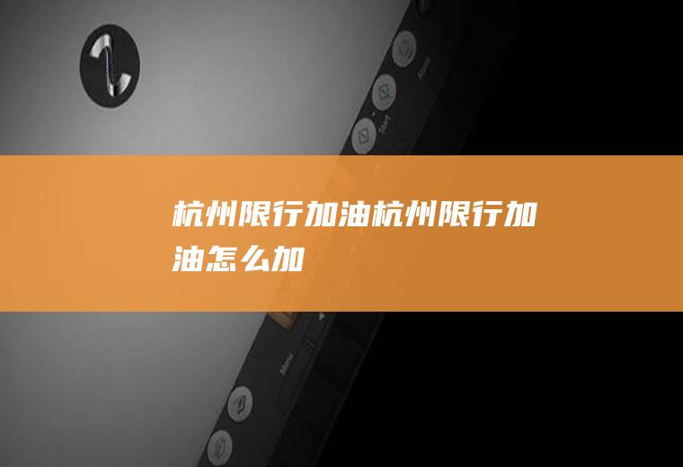 杭州限行加油杭州限行加油怎么加
