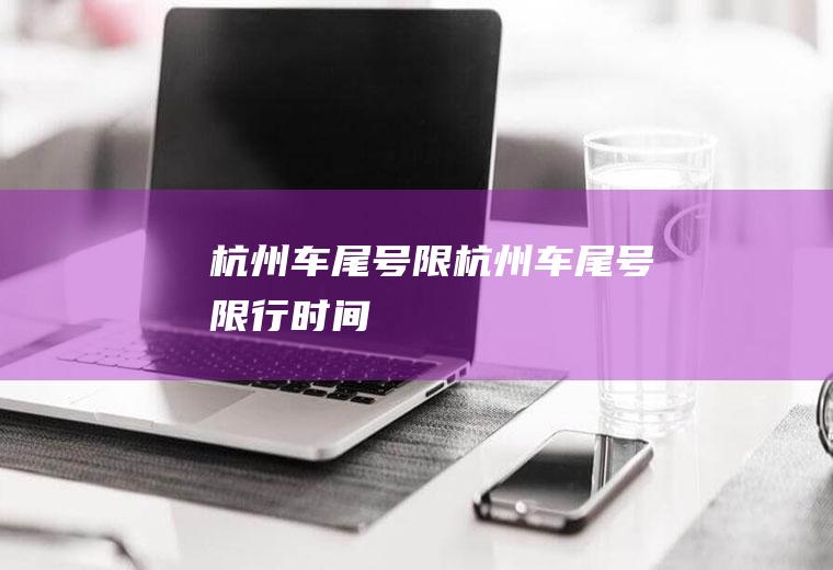 杭州车尾号限杭州车尾号限行时间