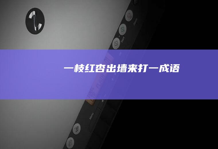 一枝红杏出墙来打一成语