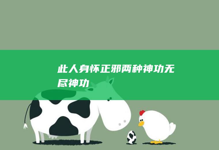 此人身怀正邪两种神功(无尽神功)