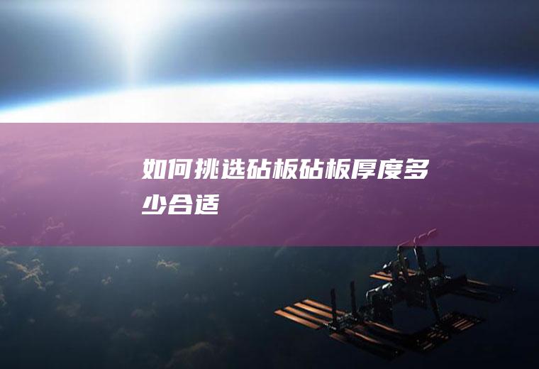 如何挑选砧板(砧板厚度多少合适)