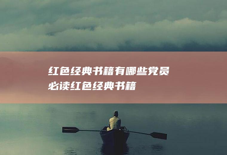 红色经典书籍有哪些(党员必读红色经典书籍)
