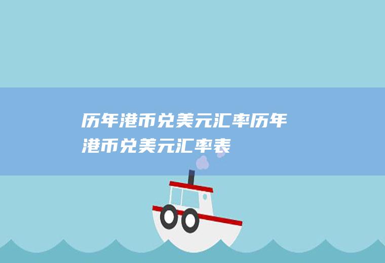 历年港币兑美元汇率历年港币兑美元汇率表
