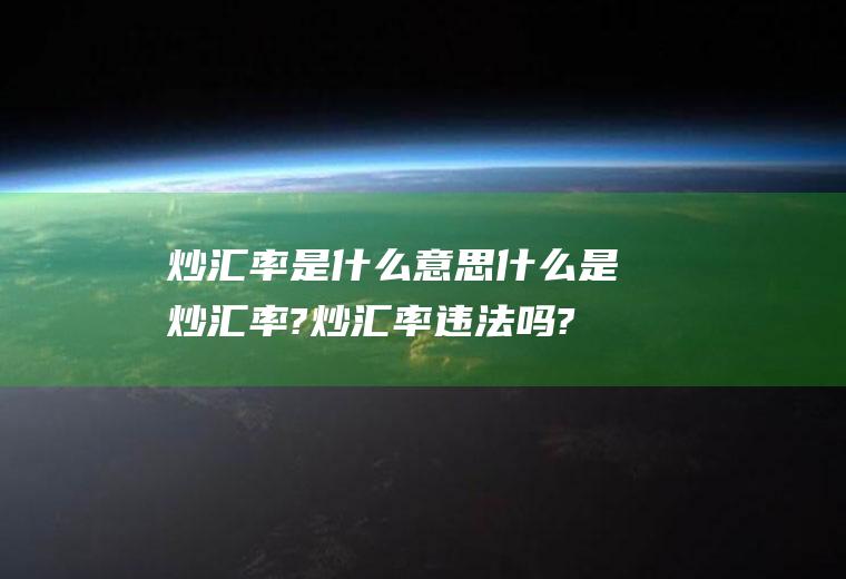 炒汇率是什么意思什么是炒汇率?炒汇率违法吗?