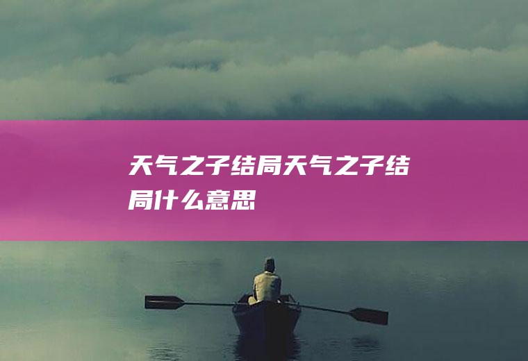 天气之子结局天气之子结局什么意思