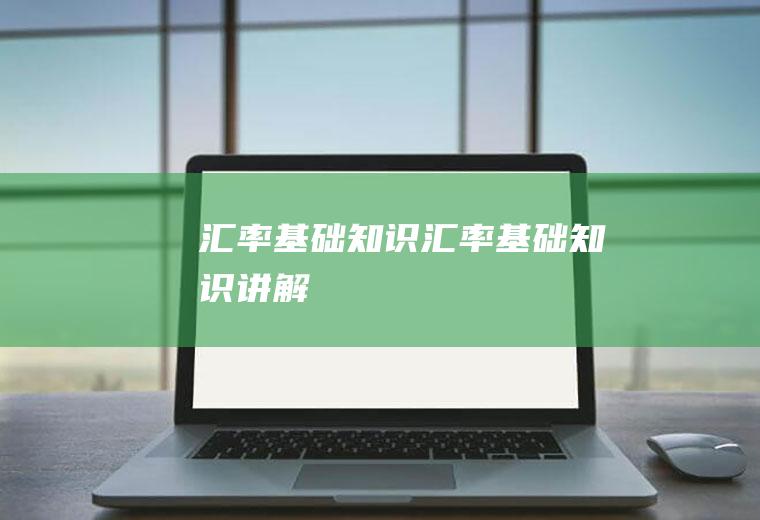 汇率基础知识汇率基础知识讲解