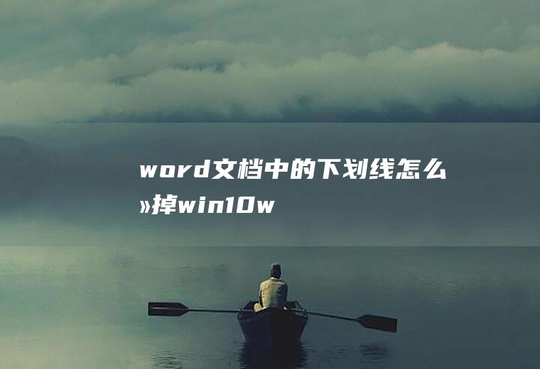 word文档中的下划线怎么去掉(win10word蓝色双下划线怎么去掉)