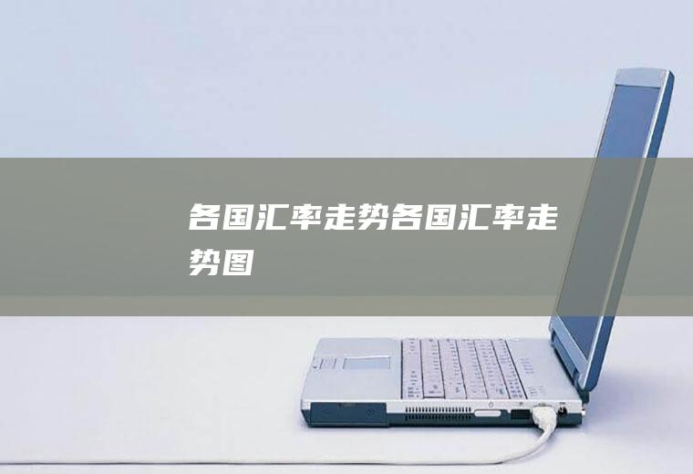 各国汇率走势各国汇率走势图