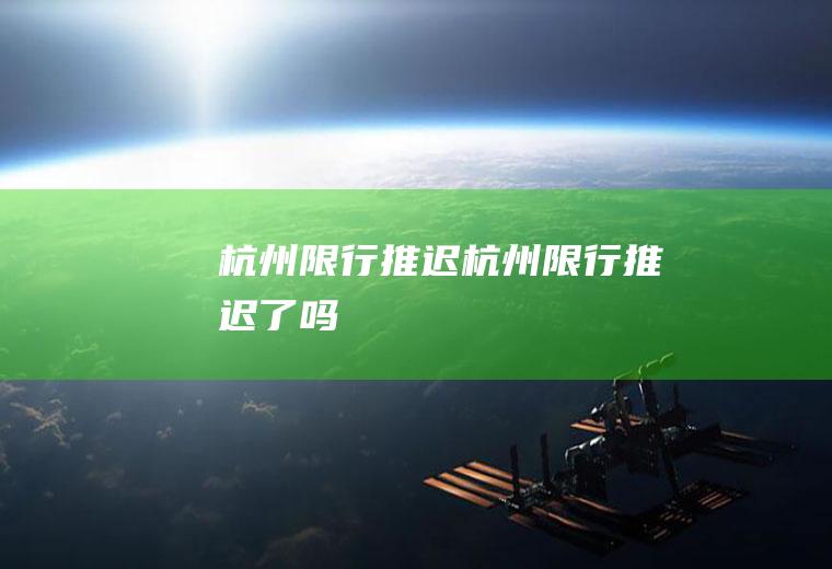杭州限行推迟杭州限行推迟了吗