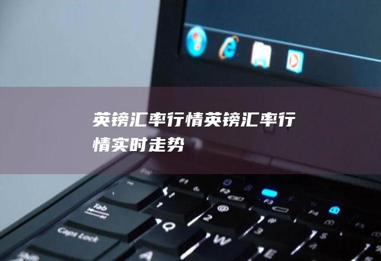 英镑汇率行情英镑汇率行情实时走势