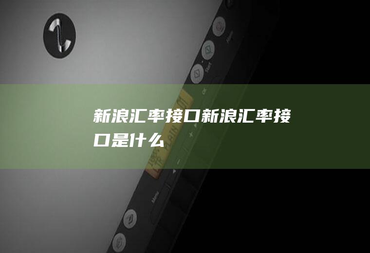 新浪汇率接口新浪汇率接口是什么