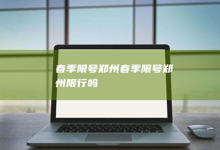 春季限号郑州春季限号郑州限行吗