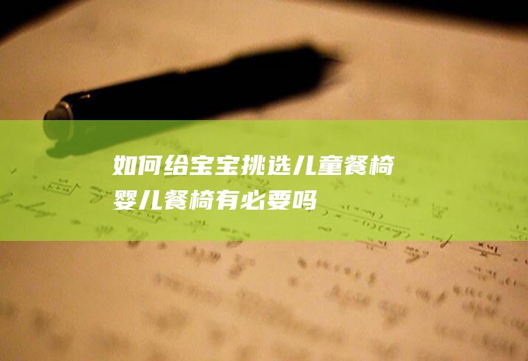如何给宝宝挑选儿童餐椅(婴儿餐椅有必要吗)