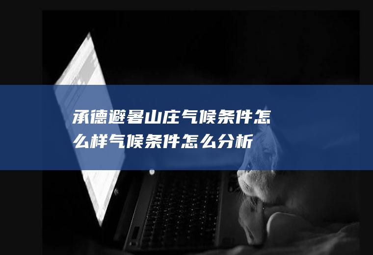 承德避暑山庄气候条件怎么样(气候条件怎么分析)