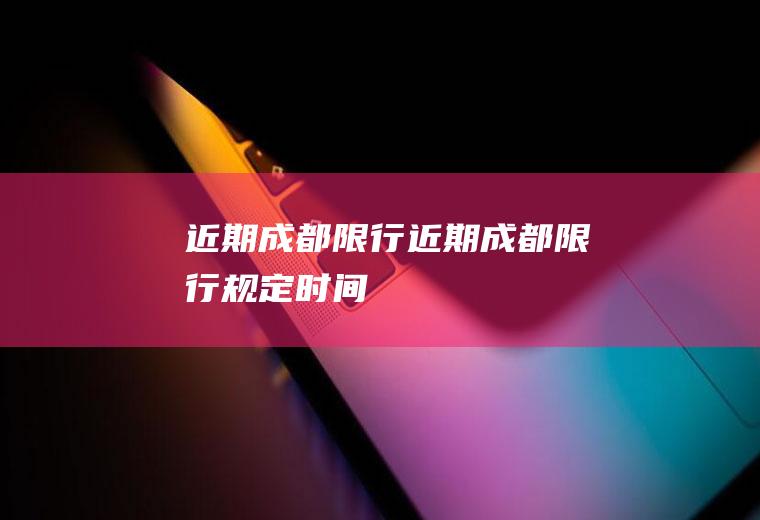 近期成都限行近期成都限行规定时间