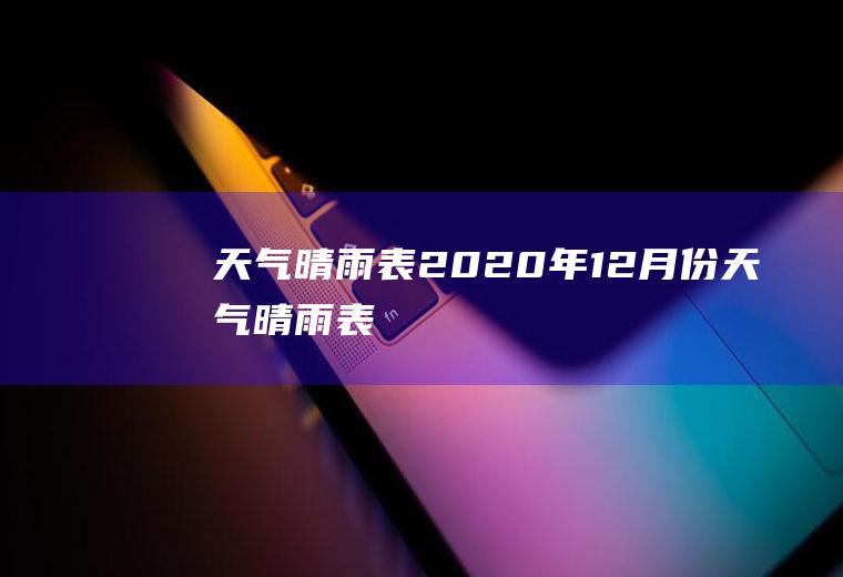 天气晴雨表2020年12月份天气晴雨表