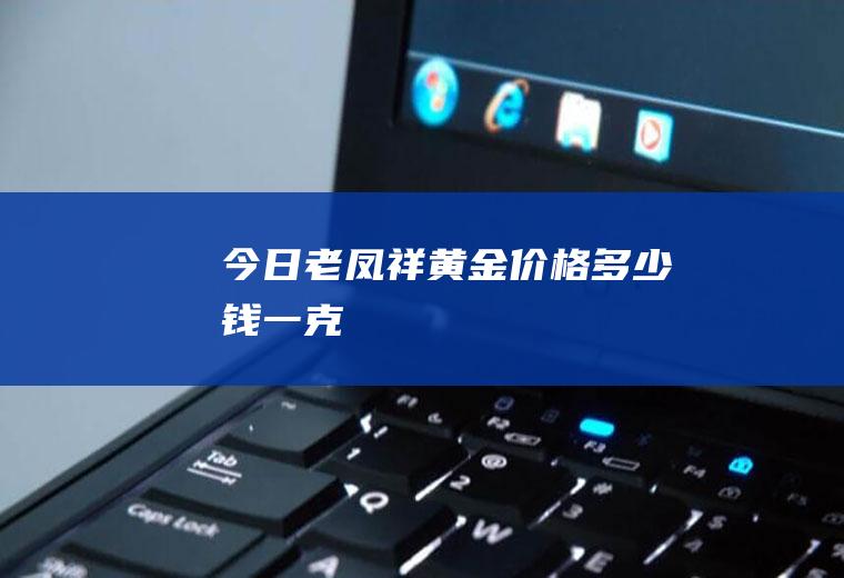 今日老凤祥黄金价格多少钱一克