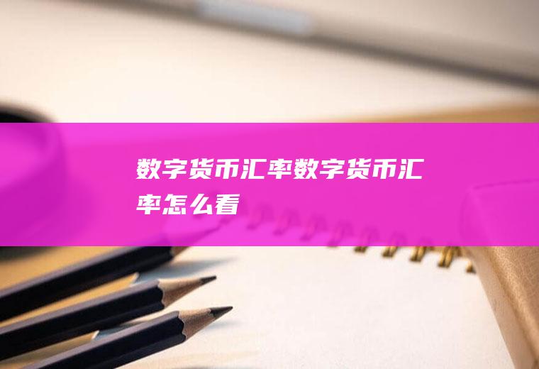 数字货币汇率数字货币汇率怎么看