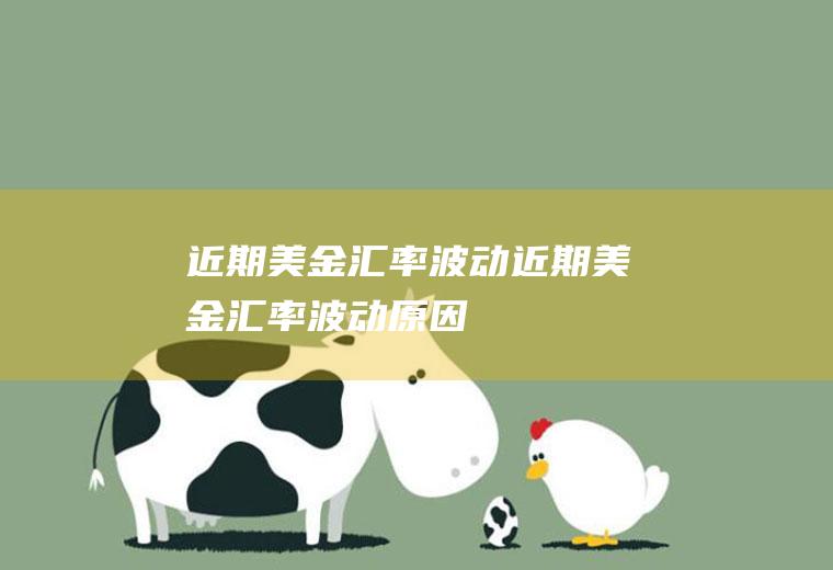 近期美金汇率波动近期美金汇率波动原因