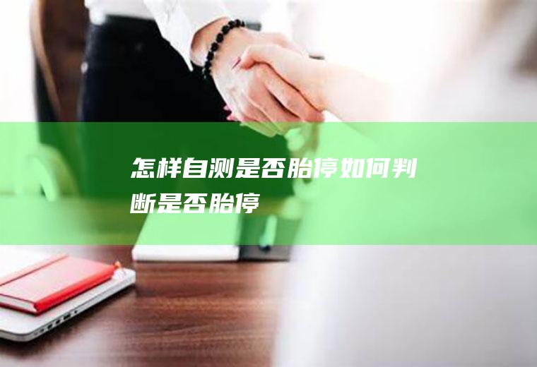 怎样自测是否胎停(如何判断是否胎停)