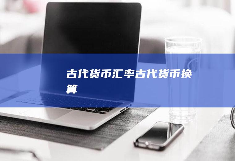 古代货币汇率古代货币换算