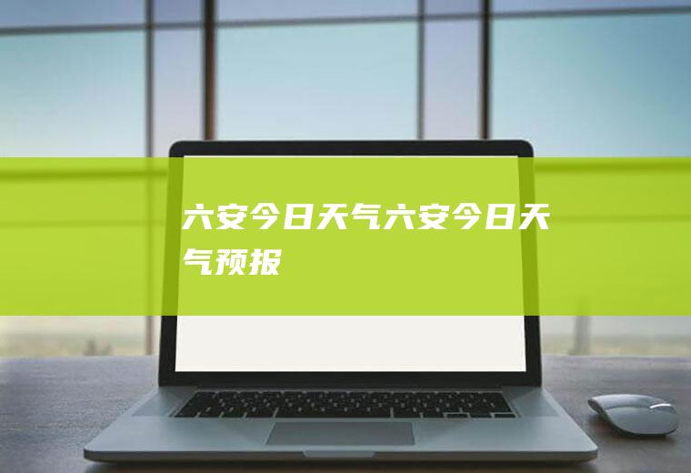 六安今日天气六安今日天气预报