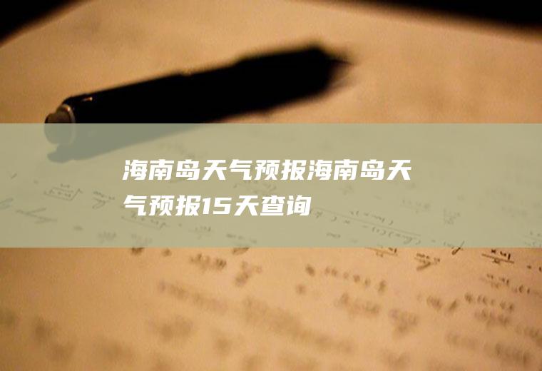 海南岛天气预报海南岛天气预报15天查询