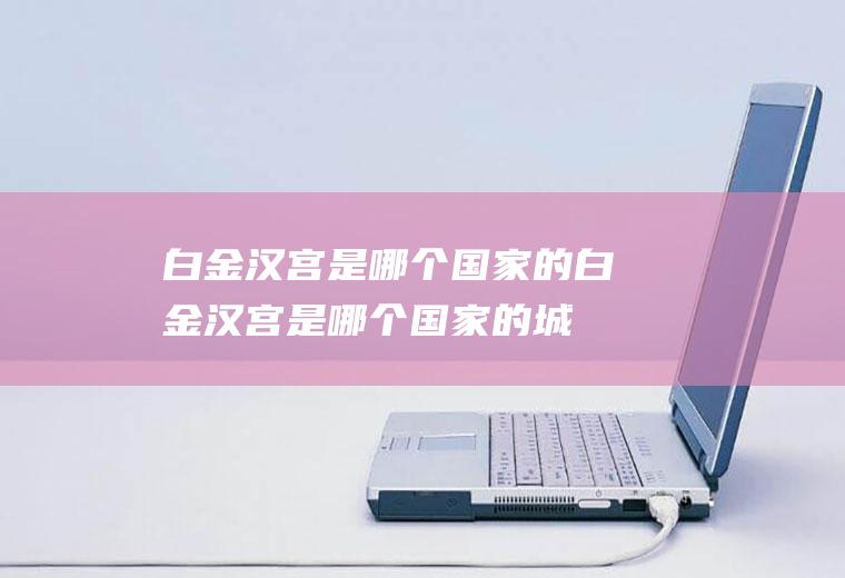 白金汉宫是哪个国家的,白金汉宫是哪个国家的城市