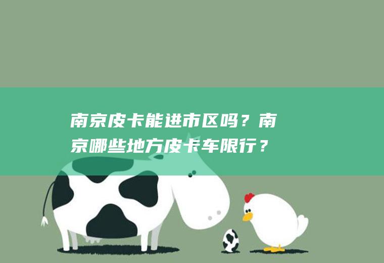 南京皮卡能进市区吗？南京哪些地方皮卡车限行？