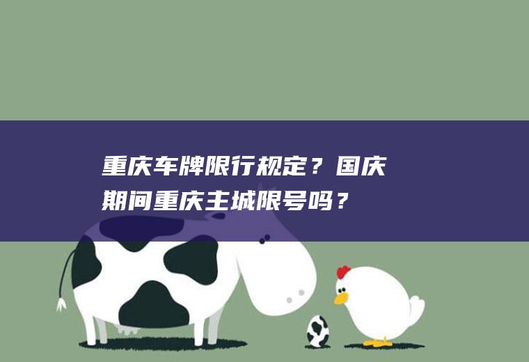 重庆车牌限行规定？国庆期间重庆主城限号吗？