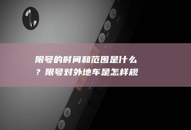 限号的时间和范围是什么？限号对外地车是怎样规定的？