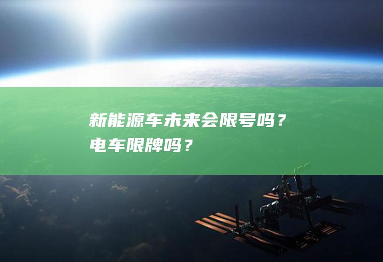 新能源车未来会限号吗？电车限牌吗？