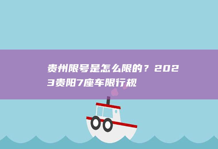 贵州限号是怎么限的?2023贵阳7座车规