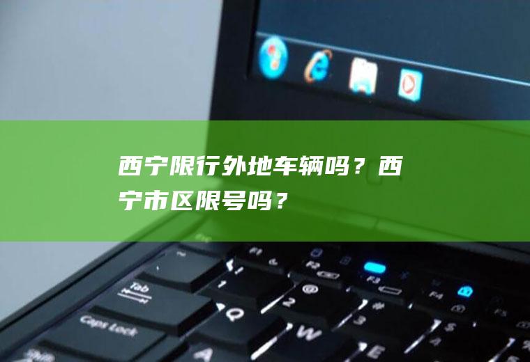 西宁限行外地车辆吗？西宁市区限号吗？