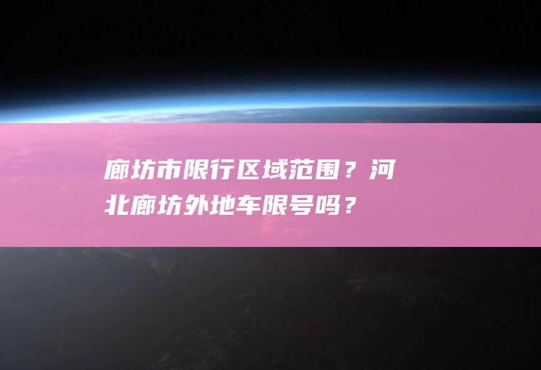 廊坊市限行区域范围？河北廊坊外地车限号吗？