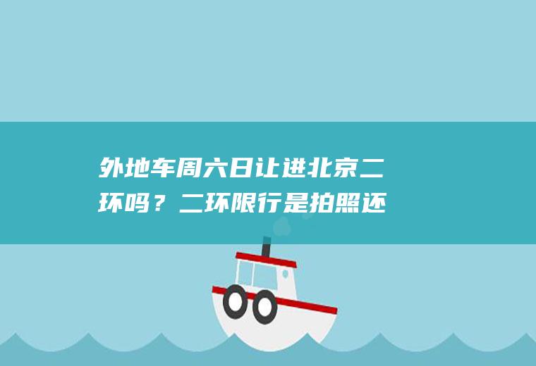 外地车周六日让进北京二环吗？二环限行是拍照还是警察抓的？