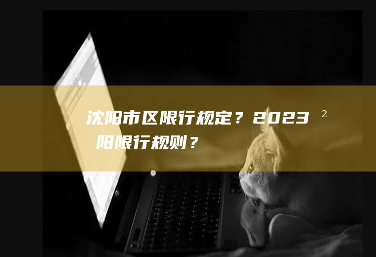沈阳市区限行规定？2023沈阳限行规则？