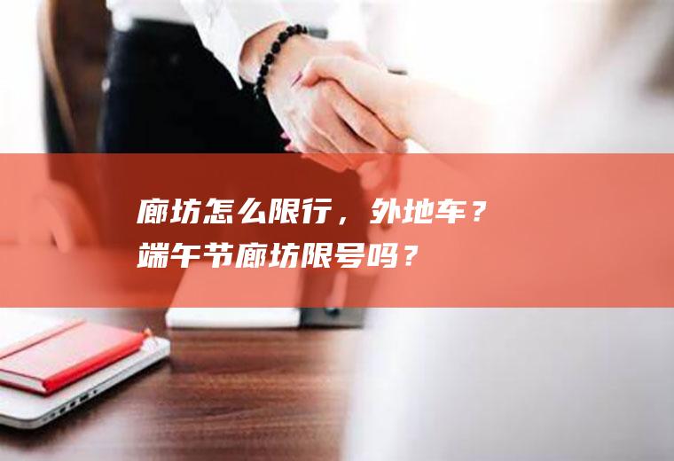 廊坊怎么限行，外地车？端午节廊坊限号吗？