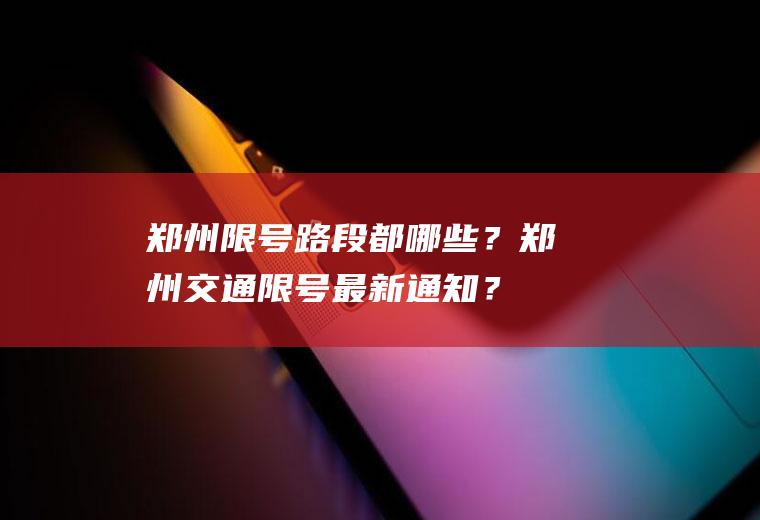 郑州限号路段都哪些？郑州交通限号最新通知？