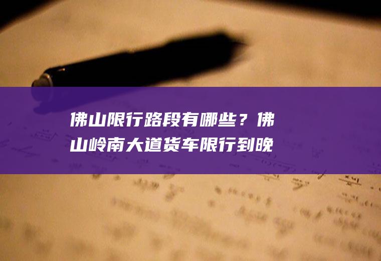佛山限行路段有哪些？佛山岭南大道货车限行到晚上几点？