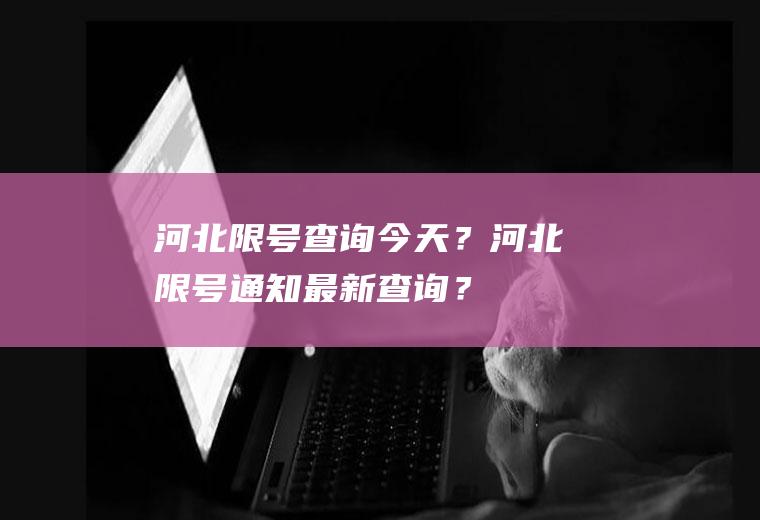 河北限号查询今天？河北限号通知最新查询？