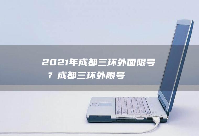 2021年成都三环外面限号吗？成都三环外限号吗？