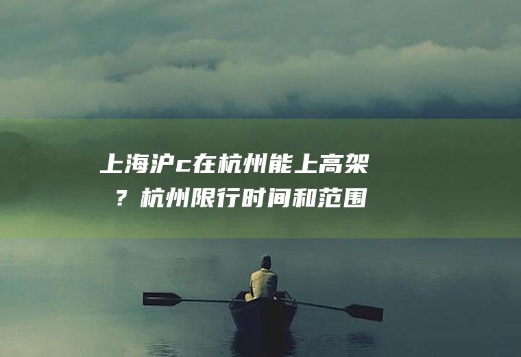 上海沪c在杭州能上高架吗？杭州限行时间和范围外地车？